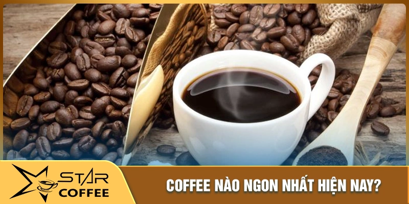 Cafe nào ngon nhất hiện nay được ưa chuộng?
